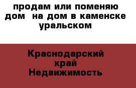 продам или поменяю дом  на дом в каменске уральском - Краснодарский край Недвижимость » Дома, коттеджи, дачи обмен   
